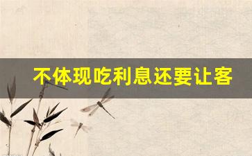 不体现吃利息还要让客户明白_要利息钱说话技巧