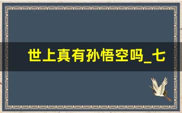 世上真有孙悟空吗_七仙女怀了孙悟空的种