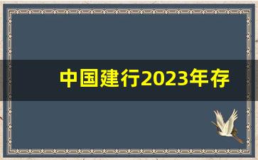 中国建行2023年存款利率