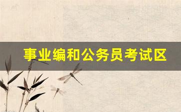 事业编和公务员考试区别_机关单位考试是事业编考试吗