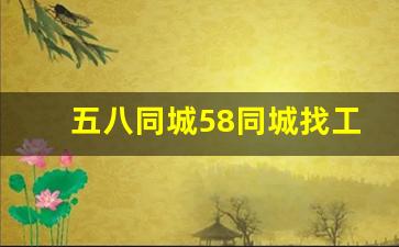五八同城58同城找工作_附近哪里需要招人