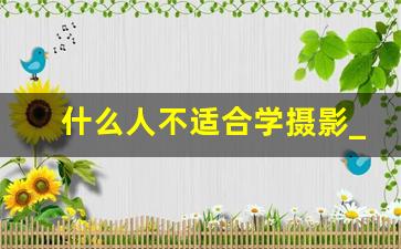 什么人不适合学摄影_一般摄影师月薪多少