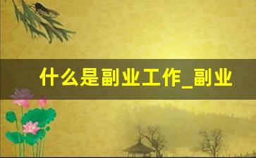 什么是副业工作_副业和兼职的区别