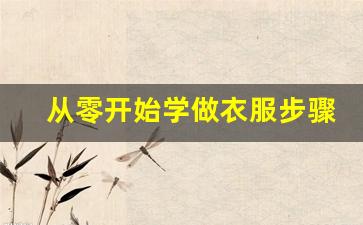 从零开始学做衣服步骤_自己手工做衣服