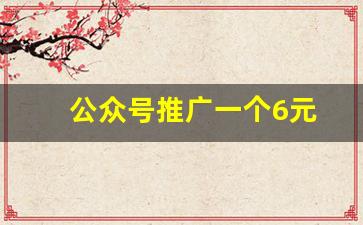 公众号推广一个6元