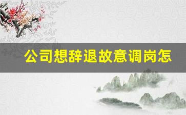 公司想辞退故意调岗怎么办