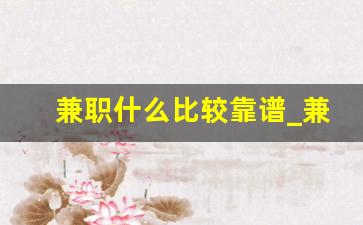 兼职什么比较靠谱_兼职在哪里找可靠