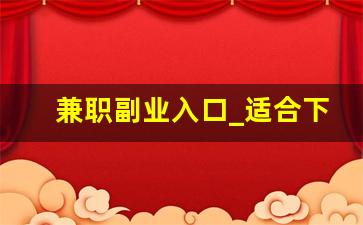兼职副业入口_适合下班后的兼职