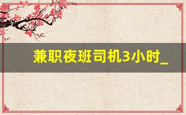 兼职夜班司机3小时_找夜班司机工作