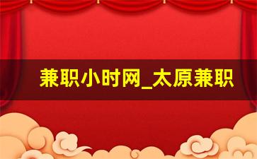 兼职小时网_太原兼职小时工招聘
