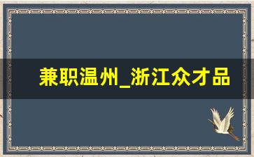 兼职温州_浙江众才品牌有限公司官网