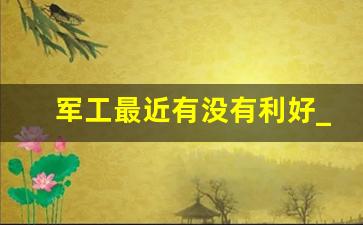 军工最近有没有利好_军工股一般几月份大涨