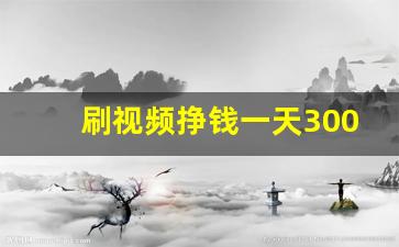 刷视频挣钱一天300元_挂机赚一小时75元