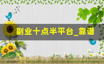副业十点半平台_靠谱的副业平台