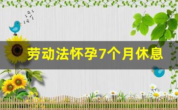 劳动法怀孕7个月休息1小时_孕妇孕7个月建议休息诊断书