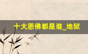 十大恶佛都是谁_地狱十二恶魔