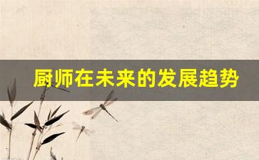 厨师在未来的发展趋势