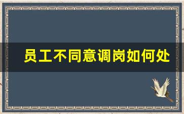 员工不同意调岗如何处理_事业单位在编人员被强制调岗