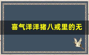 喜气洋洋猪八戒里的无法无天