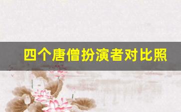 四个唐僧扮演者对比照