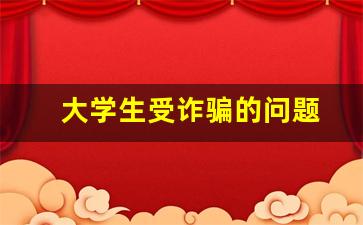 大学生受诈骗的问题