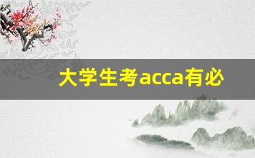 大学生考acca有必要吗_ACCA考试内容