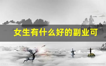 女生有什么好的副业可以做