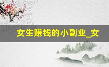 女生赚钱的小副业_女人一定要有一份副业
