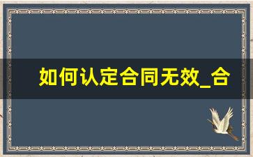 如何认定合同无效_合同不公平签字了咋办