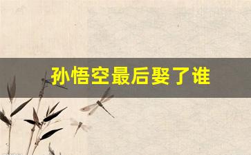 孙悟空最后娶了谁