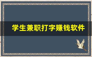学生兼职打字赚钱软件_2023兼职软件正规平台