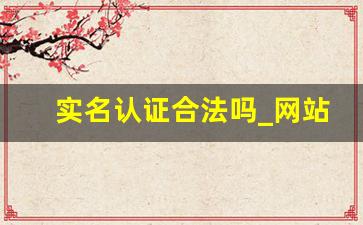 实名认证合法吗_网站实名认证
