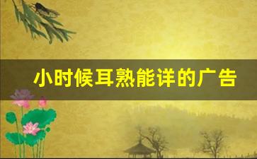 小时候耳熟能详的广告