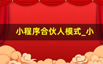 小程序合伙人模式_小程序创业