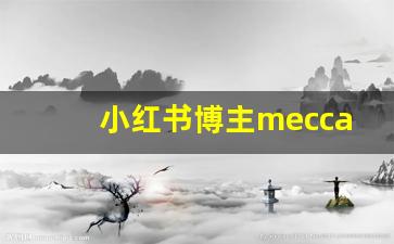 小红书博主mecca_小红书博主当然是当