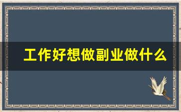 工作好想做副业做什么好