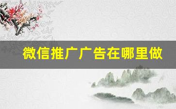 微信推广广告在哪里做_新手怎么推广自己的店铺