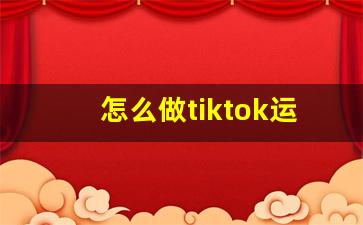 怎么做tiktok运营