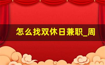 怎么找双休日兼职_周末兼职一般在哪里找
