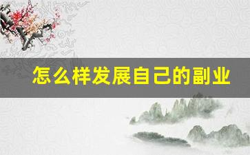 怎么样发展自己的副业_容易发展的副业