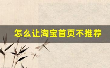 怎么让淘宝首页不推荐