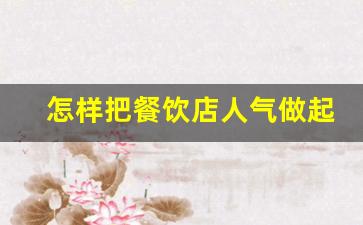 怎样把餐饮店人气做起来_让顾客进店的100条方法