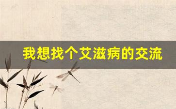 我想找个艾滋病的交流群_艾滋病保密制度是假的