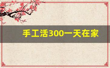 手工活300一天在家做