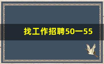 找工作招聘50一55岁