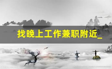 找晚上工作兼职附近_济宁有晚上干兼职的工作吗