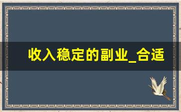 收入稳定的副业_合适的副业推荐