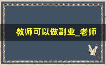 教师可以做副业_老师能不能做副业