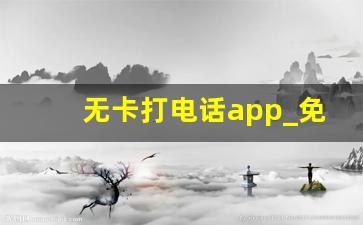 无卡打电话app_免费10分钟的网络电话