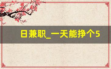 日兼职_一天能挣个50左右兼职